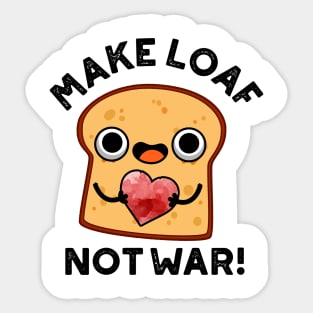 Make Loaf Not War Cute Positive Bread Pun Sticker